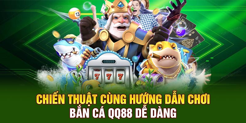 Chiến thuật cùng hướng dẫn chơi bắn cá QQ88 dễ dàng