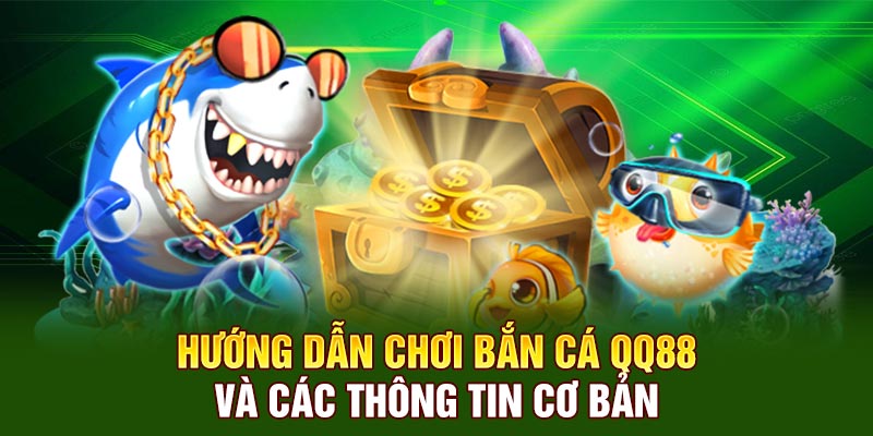 Hướng dẫn chơi bắn cá QQ88 và các thông tin cơ bản